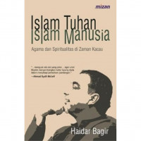 Islam Tuhan Islam Manusia: Agama dan Spiritualitas di Zaman Kacau